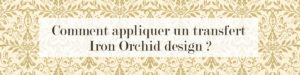 Comment appliquer un transfert Iron Orchid design